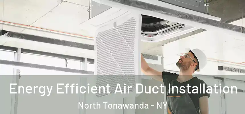  Energy Efficient Air Duct Installation North Tonawanda - NY